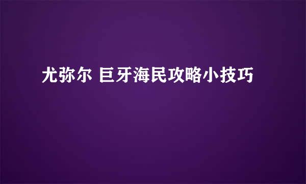 尤弥尔 巨牙海民攻略小技巧