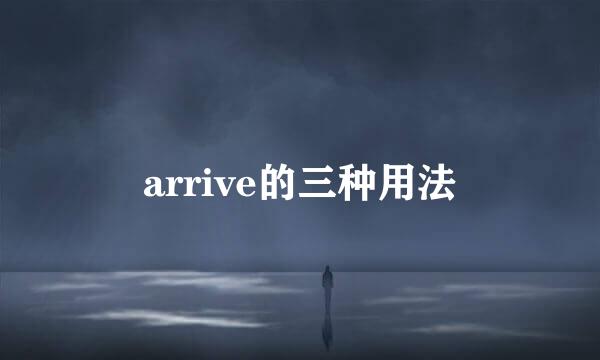 arrive的三种用法