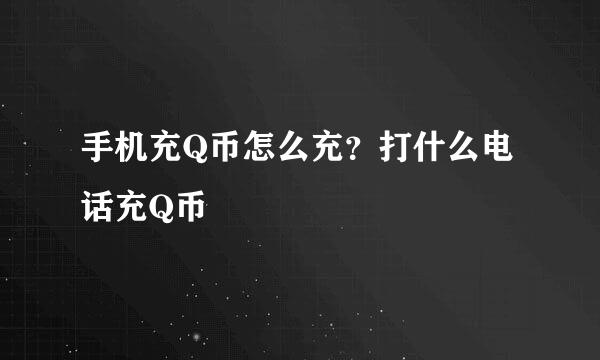 手机充Q币怎么充？打什么电话充Q币