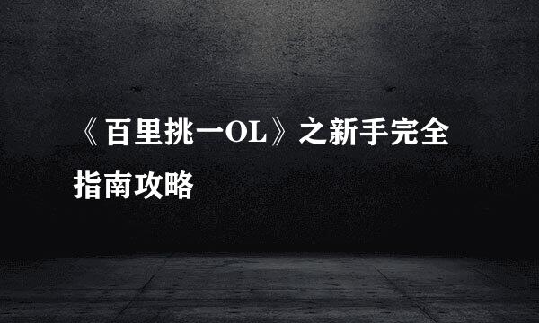 《百里挑一OL》之新手完全指南攻略