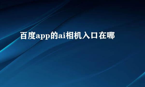 百度app的ai相机入口在哪
