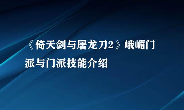 《倚天剑与屠龙刀2》峨嵋门派与门派技能介绍