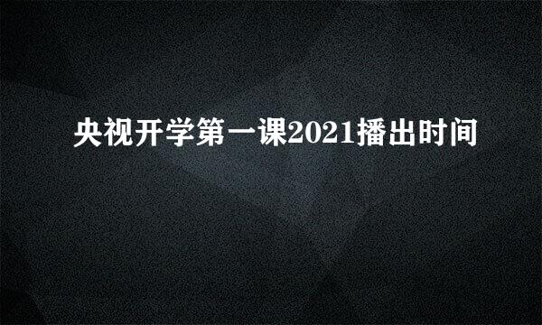 央视开学第一课2021播出时间
