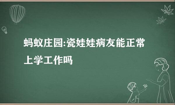 蚂蚁庄园:瓷娃娃病友能正常上学工作吗