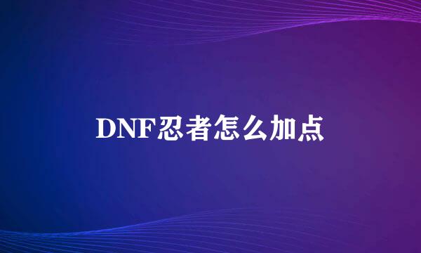 DNF忍者怎么加点