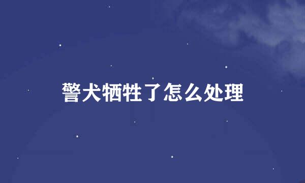 警犬牺牲了怎么处理