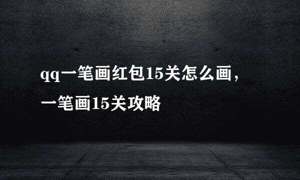 qq一笔画红包15关怎么画，一笔画15关攻略