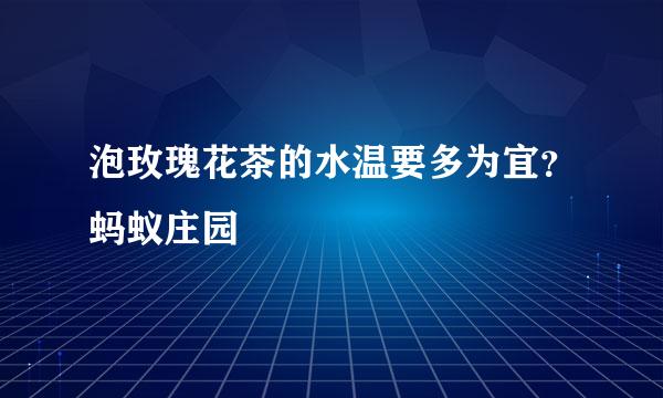 泡玫瑰花茶的水温要多为宜？蚂蚁庄园