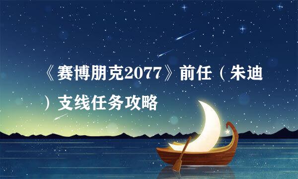 《赛博朋克2077》前任（朱迪）支线任务攻略