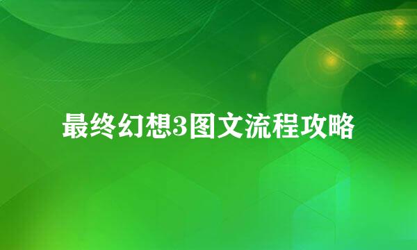 最终幻想3图文流程攻略