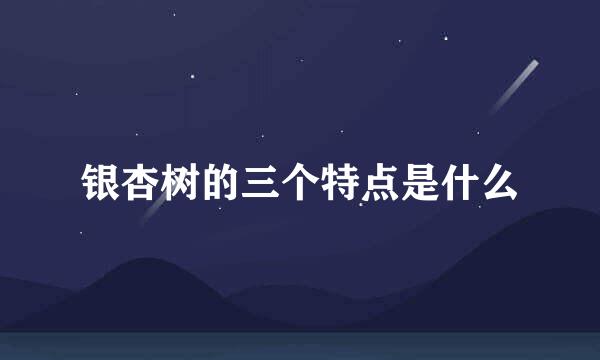 银杏树的三个特点是什么