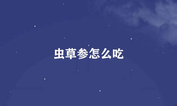 虫草参怎么吃