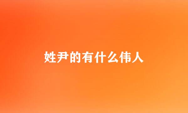 姓尹的有什么伟人