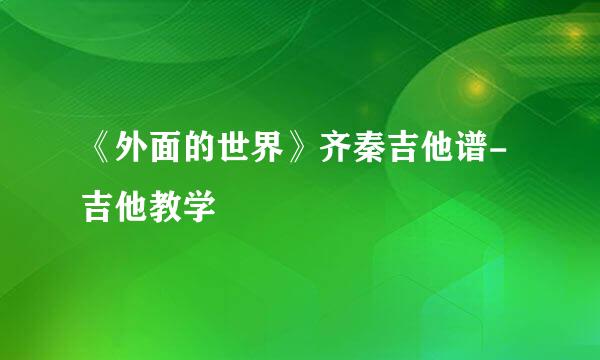 《外面的世界》齐秦吉他谱-吉他教学