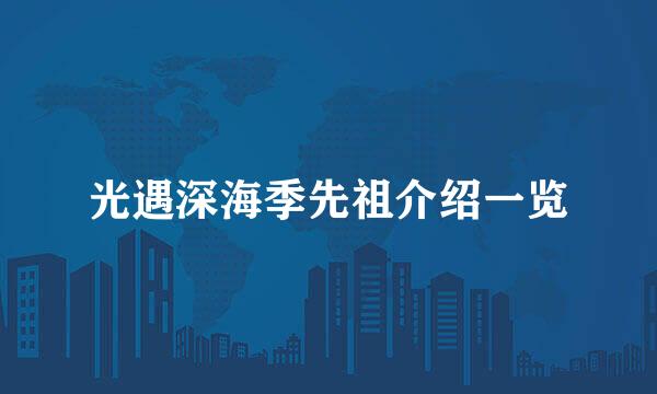 光遇深海季先祖介绍一览