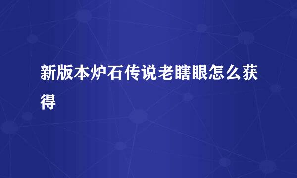 新版本炉石传说老瞎眼怎么获得