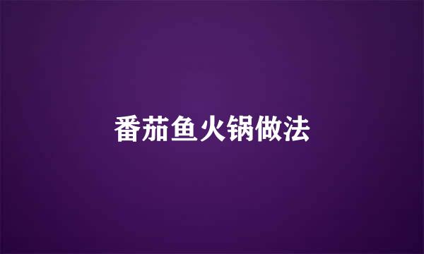 番茄鱼火锅做法
