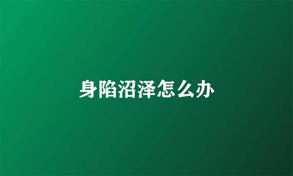 身陷沼泽怎么办