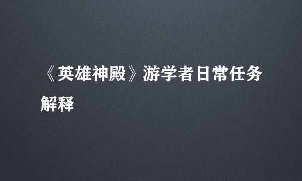 《英雄神殿》游学者日常任务解释