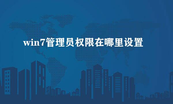 win7管理员权限在哪里设置