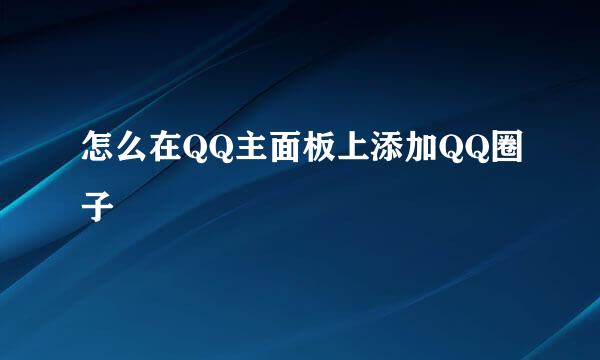 怎么在QQ主面板上添加QQ圈子