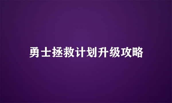 勇士拯救计划升级攻略