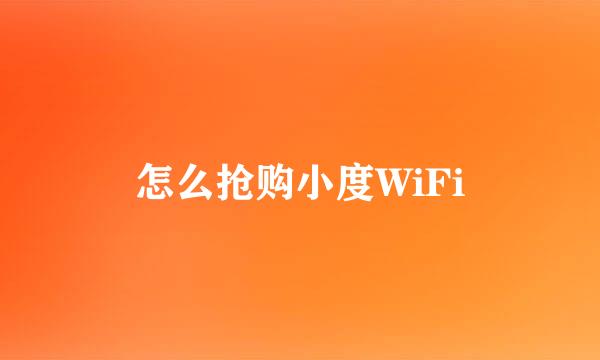 怎么抢购小度WiFi