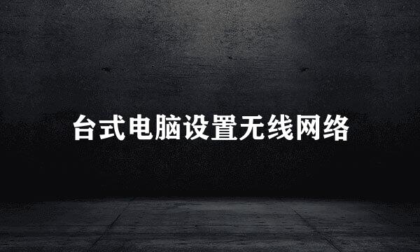 台式电脑设置无线网络