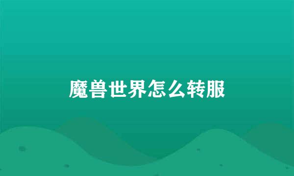 魔兽世界怎么转服