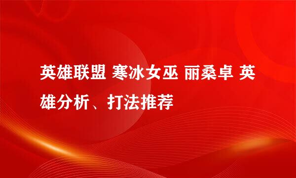 英雄联盟 寒冰女巫 丽桑卓 英雄分析、打法推荐