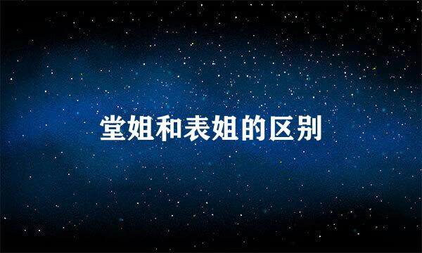 堂姐和表姐的区别