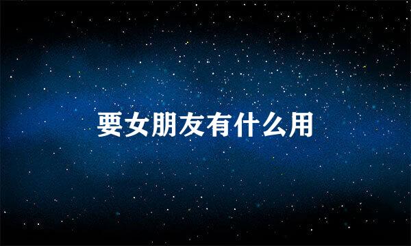 要女朋友有什么用