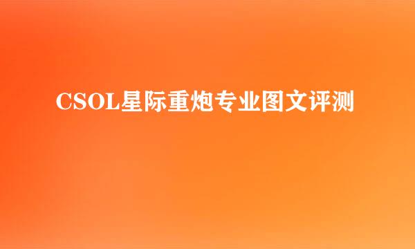 CSOL星际重炮专业图文评测