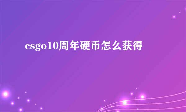 csgo10周年硬币怎么获得