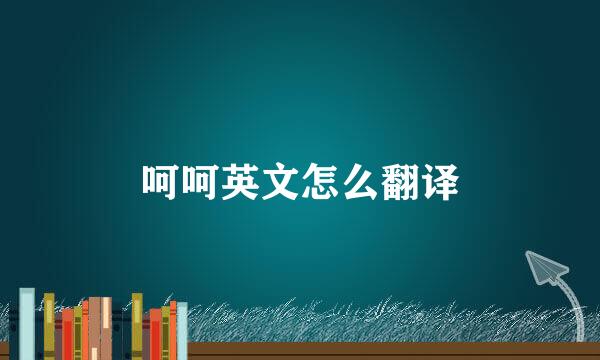呵呵英文怎么翻译