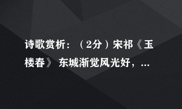诗歌赏析：（2分）宋祁《玉楼春》 东城渐觉风光好，縠皱波纹迎客棹。 绿杨烟外晓寒轻，红杏枝头春意闹