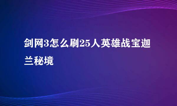 剑网3怎么刷25人英雄战宝迦兰秘境