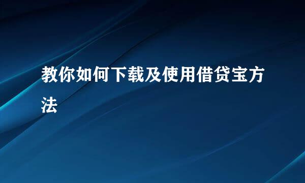 教你如何下载及使用借贷宝方法