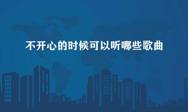 不开心的时候可以听哪些歌曲