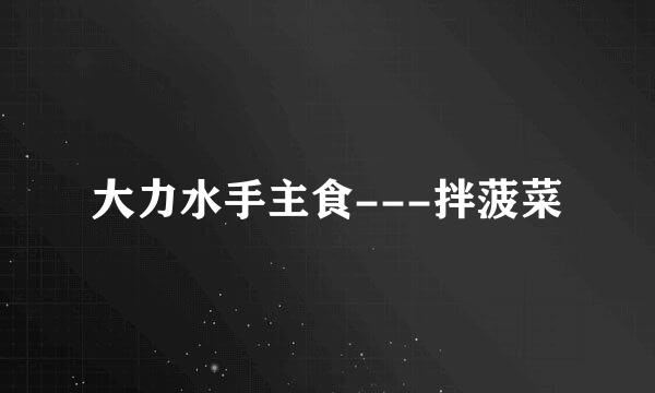 大力水手主食---拌菠菜