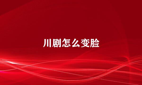 川剧怎么变脸