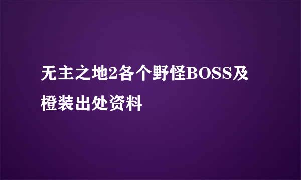 无主之地2各个野怪BOSS及橙装出处资料