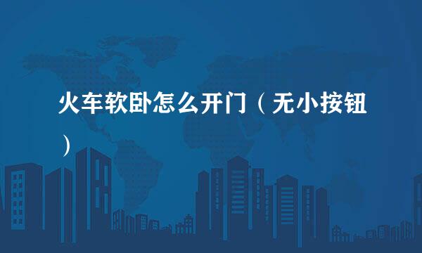 火车软卧怎么开门（无小按钮）