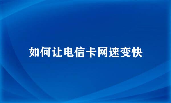 如何让电信卡网速变快