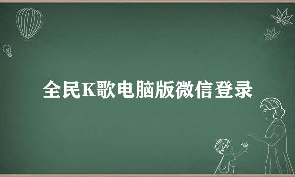 全民K歌电脑版微信登录