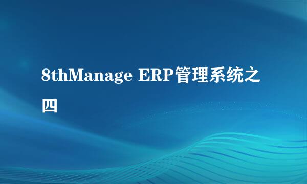8thManage ERP管理系统之四