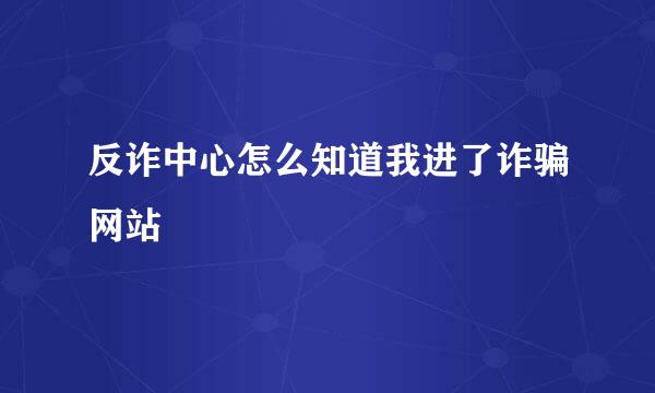 反诈中心怎么知道我进了诈骗网站