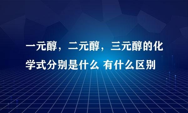 一元醇，二元醇，三元醇的化学式分别是什么 有什么区别