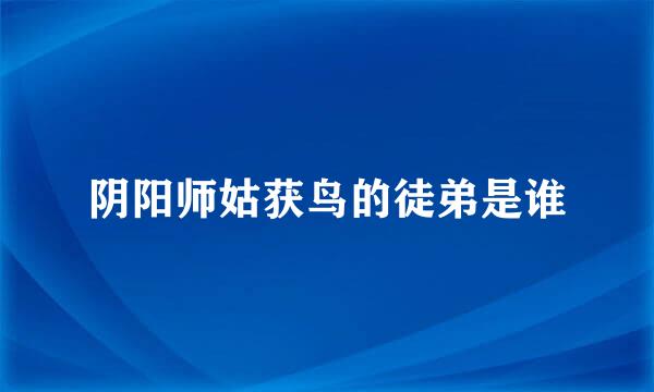 阴阳师姑获鸟的徒弟是谁