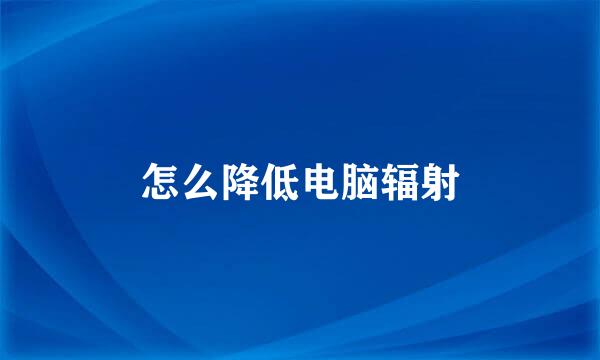 怎么降低电脑辐射
